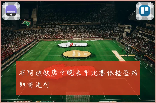 布阿迪缺席今晚法甲比赛体检签约即将进行