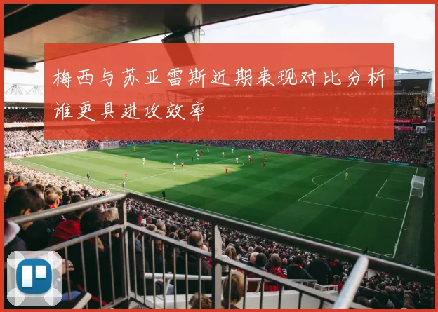 梅西与苏亚雷斯近期表现对比分析谁更具进攻效率