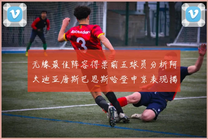 无缘最佳阵容得票前五球员分析阿夫迪亚唐斯巴恩斯哈登申京表现揭秘