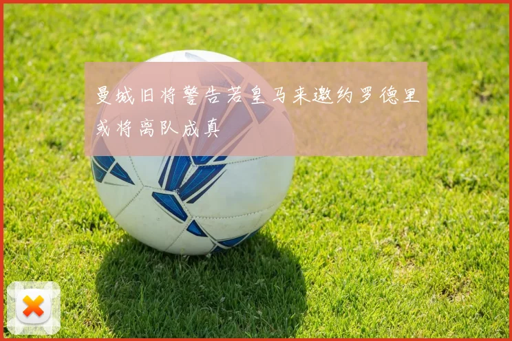 曼城旧将警告若皇马来邀约罗德里或将离队成真